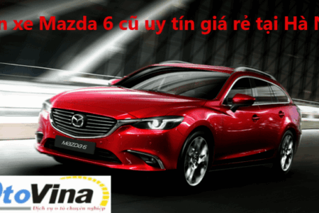 Bán xe Mazda 6 cũ uy tín tại Hà Nội | Bán xe ô tô cũ giá rẻ, có bảo hành, bao sang tên trọn gói