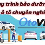 Quy trình bảo dưỡng xe ô tô chuyên nghiệp 15 bước đúng chuẩn